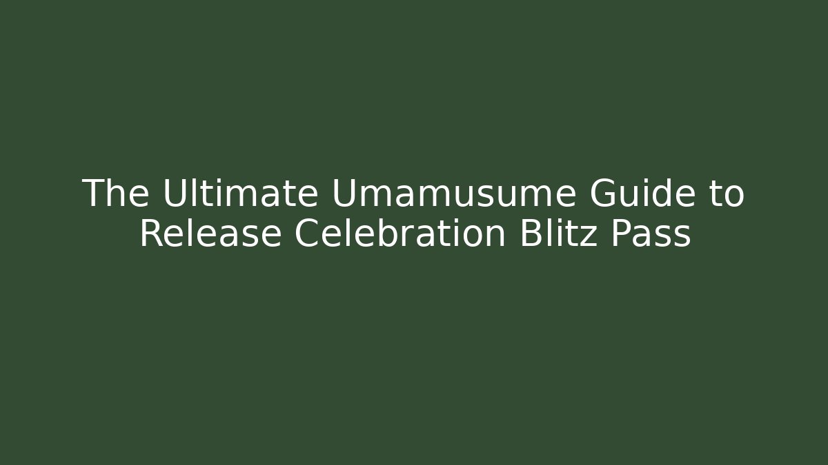 The Ultimate Umamusume Guide to Release Celebration Blitz Pass