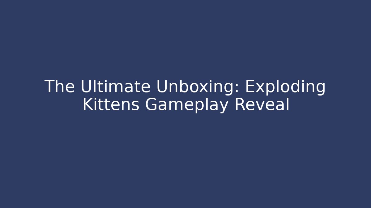 The Ultimate Unboxing: Exploding Kittens Gameplay Reveal