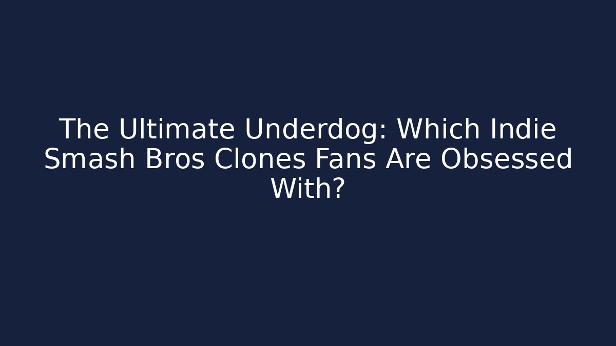 The Ultimate Underdog: Which Indie Smash Bros Clones Fans Are Obsessed With?