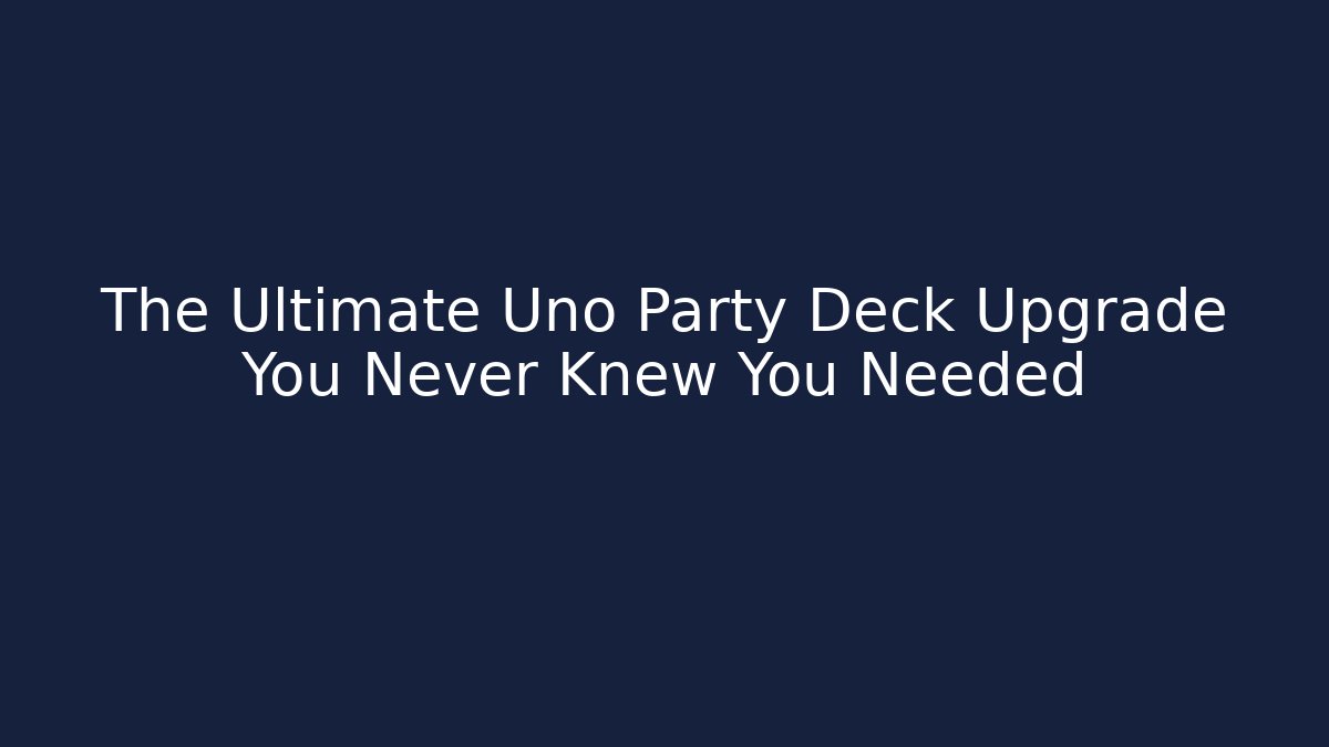The Ultimate Uno Party Deck Upgrade You Never Knew You Needed