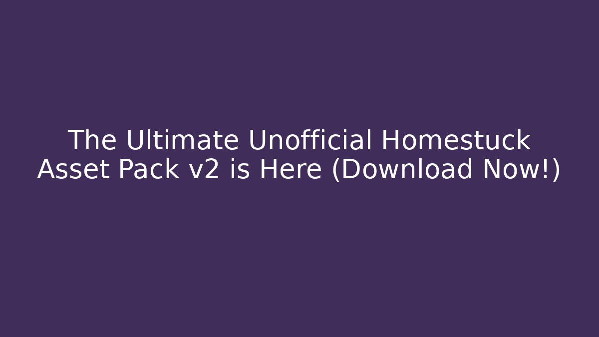 The Ultimate Unofficial Homestuck Asset Pack v2 is Here (Download Now!)