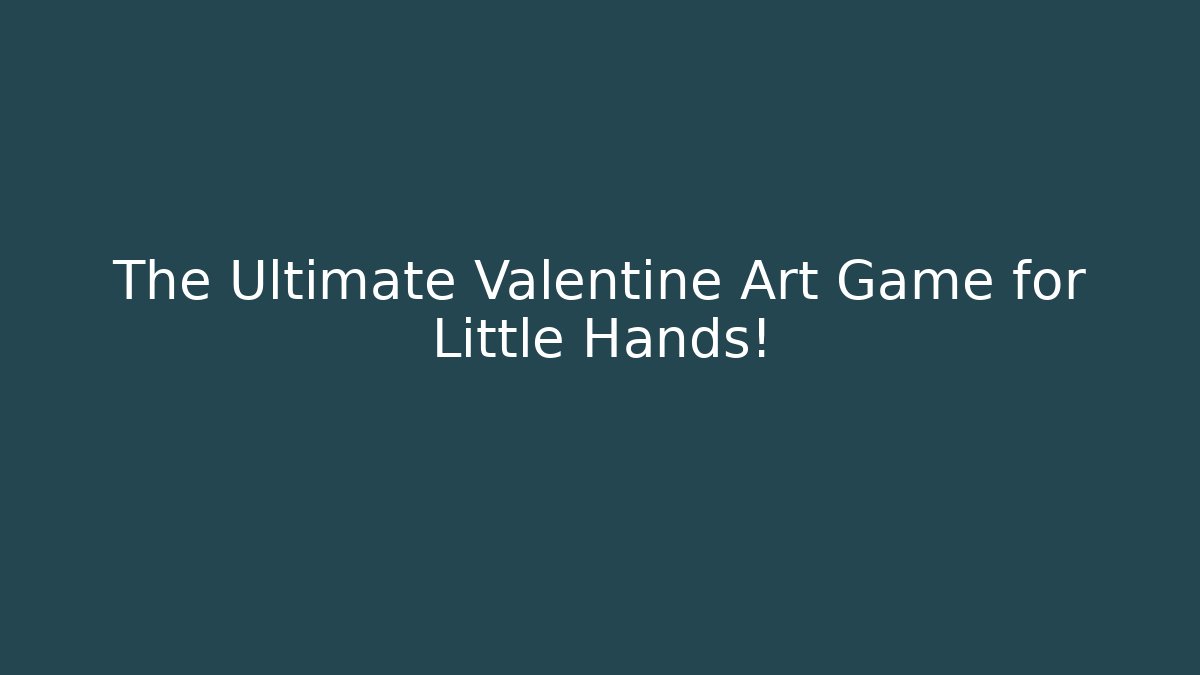 The Ultimate Valentine Art Game for Little Hands!