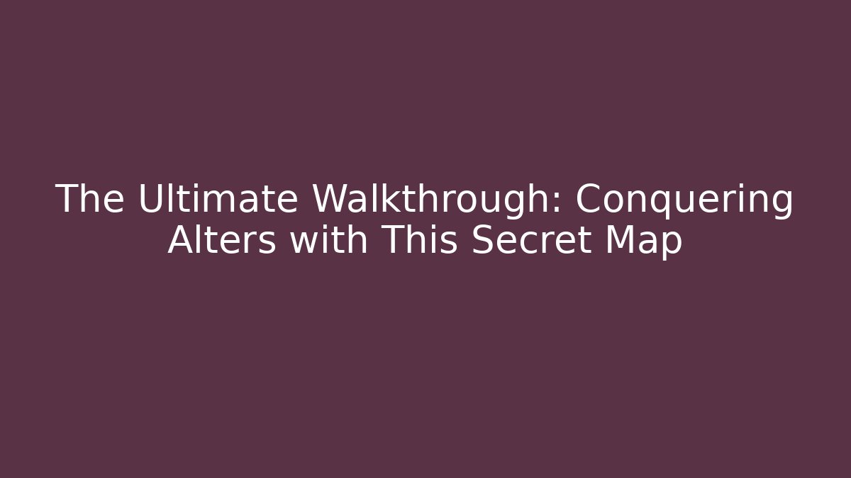 The Ultimate Walkthrough: Conquering Alters with This Secret Map