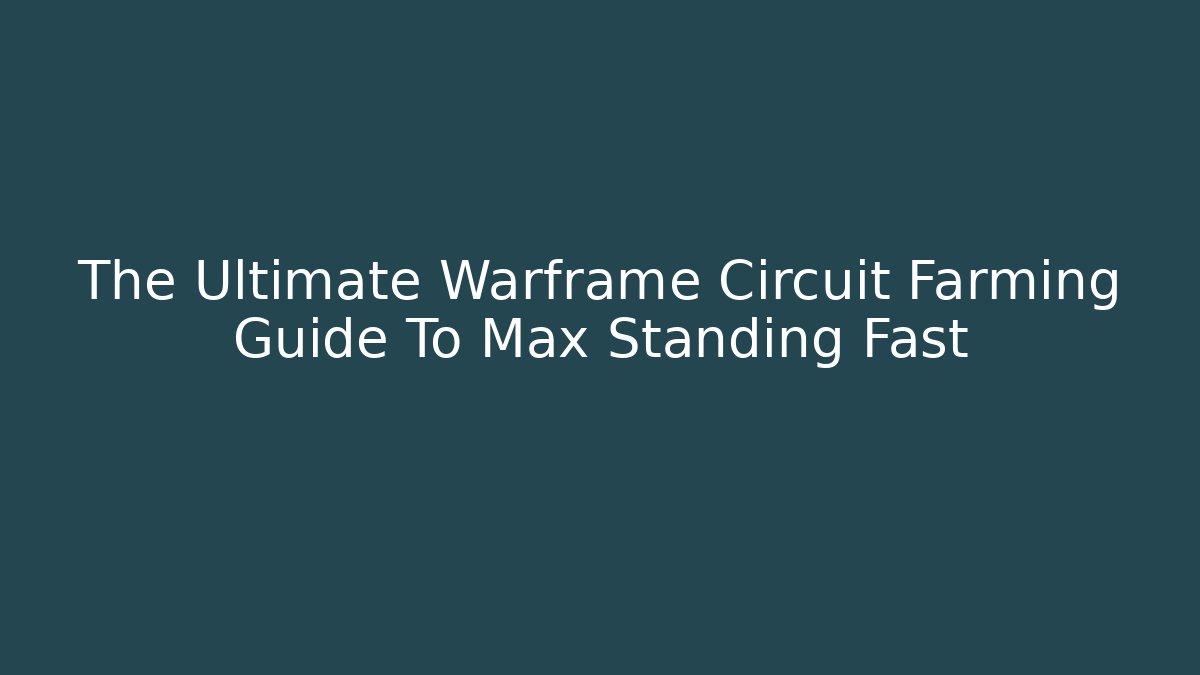 The Ultimate Warframe Circuit Farming Guide To Max Standing Fast