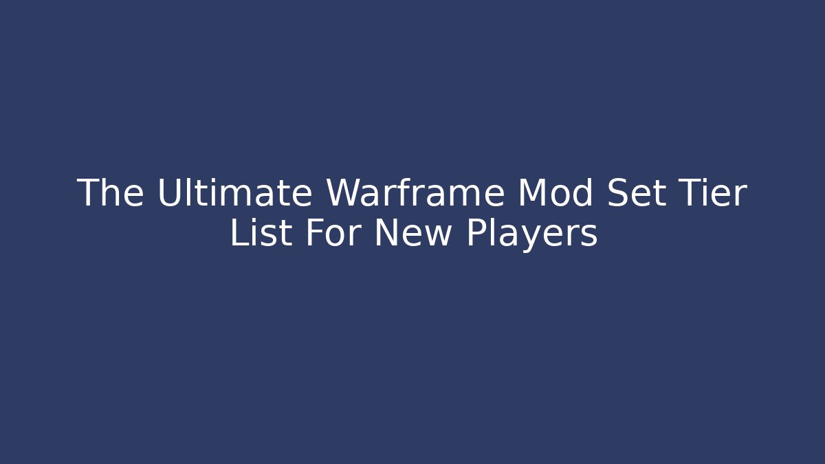 The Ultimate Warframe Mod Set Tier List For New Players