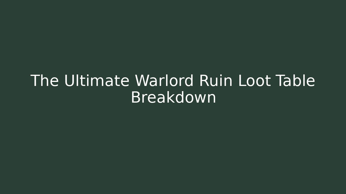 The Ultimate Warlord Ruin Loot Table Breakdown