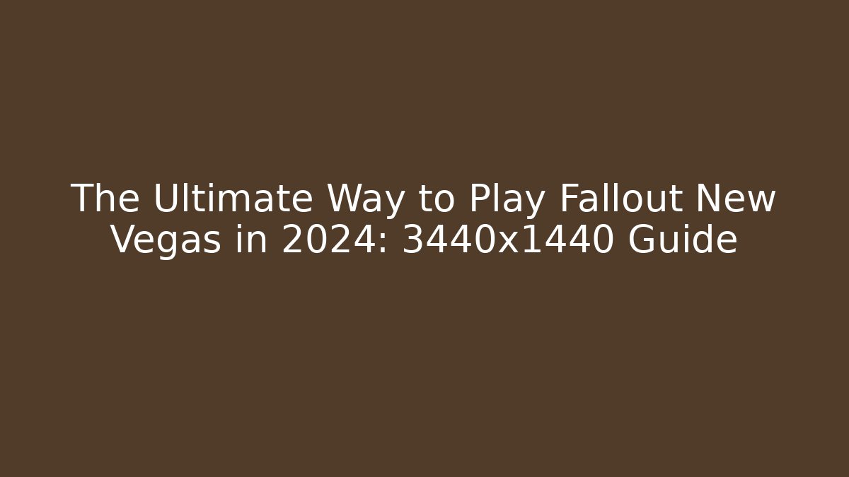 The Ultimate Way to Play Fallout New Vegas in 2024: 3440x1440 Guide