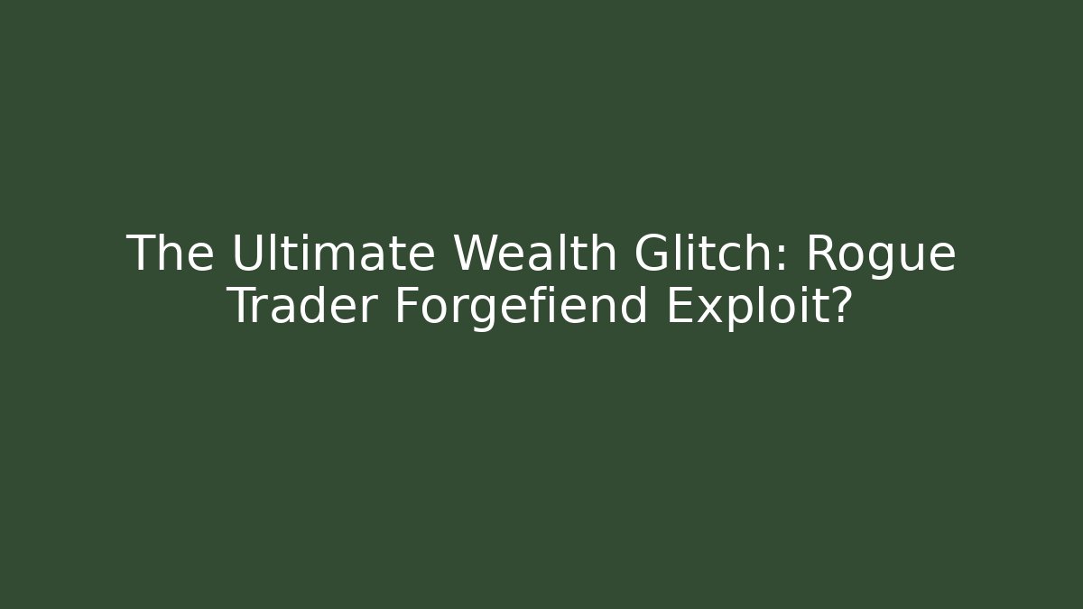 The Ultimate Wealth Glitch: Rogue Trader Forgefiend Exploit? - Método de Aprovação