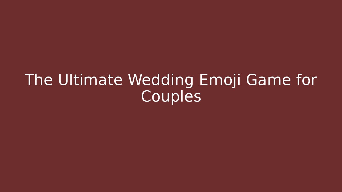 The Ultimate Wedding Emoji Game for Couples