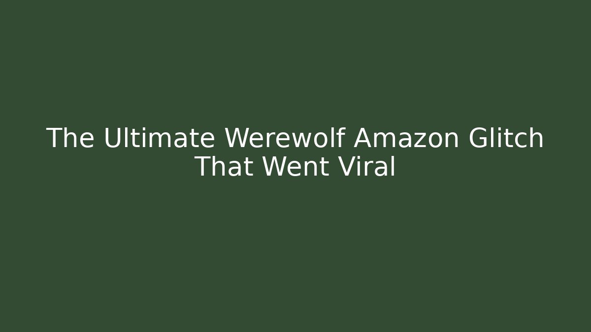 The Ultimate Werewolf Amazon Glitch That Went Viral