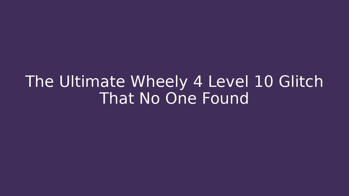 The Ultimate Wheely 4 Level 10 Glitch That No One Found - Método de Aprovação