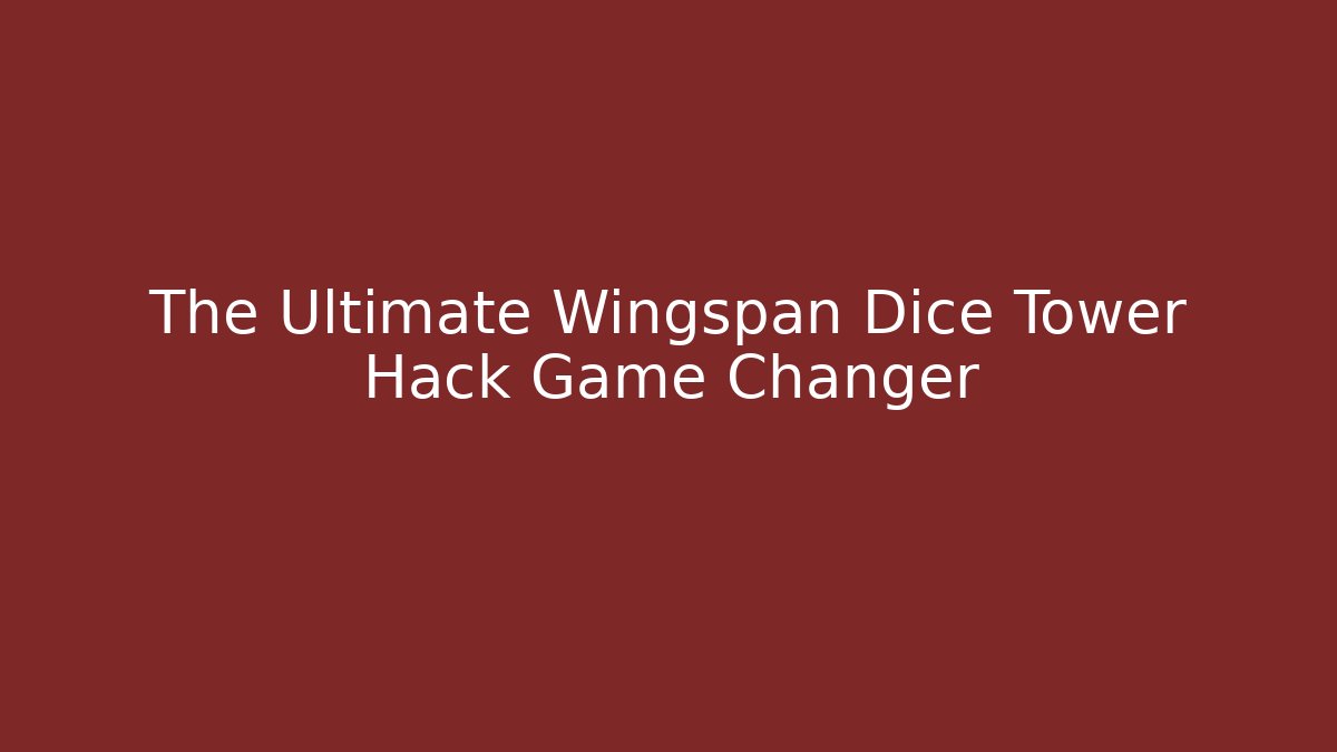 The Ultimate Wingspan Dice Tower Hack Game Changer