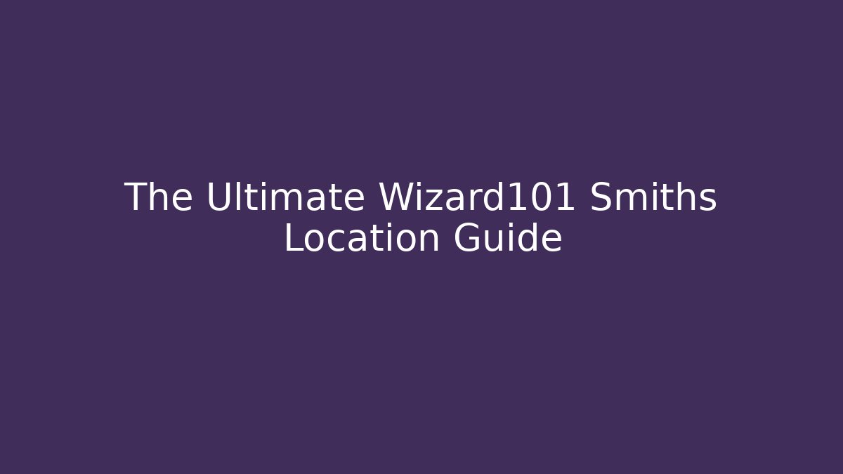 The Ultimate Wizard101 Smiths Location Guide - Método de Aprovação