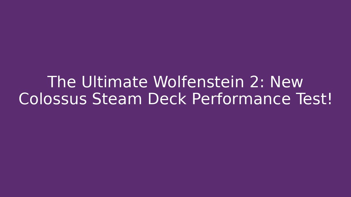 The Ultimate Wolfenstein 2: New Colossus Steam Deck Performance Test!