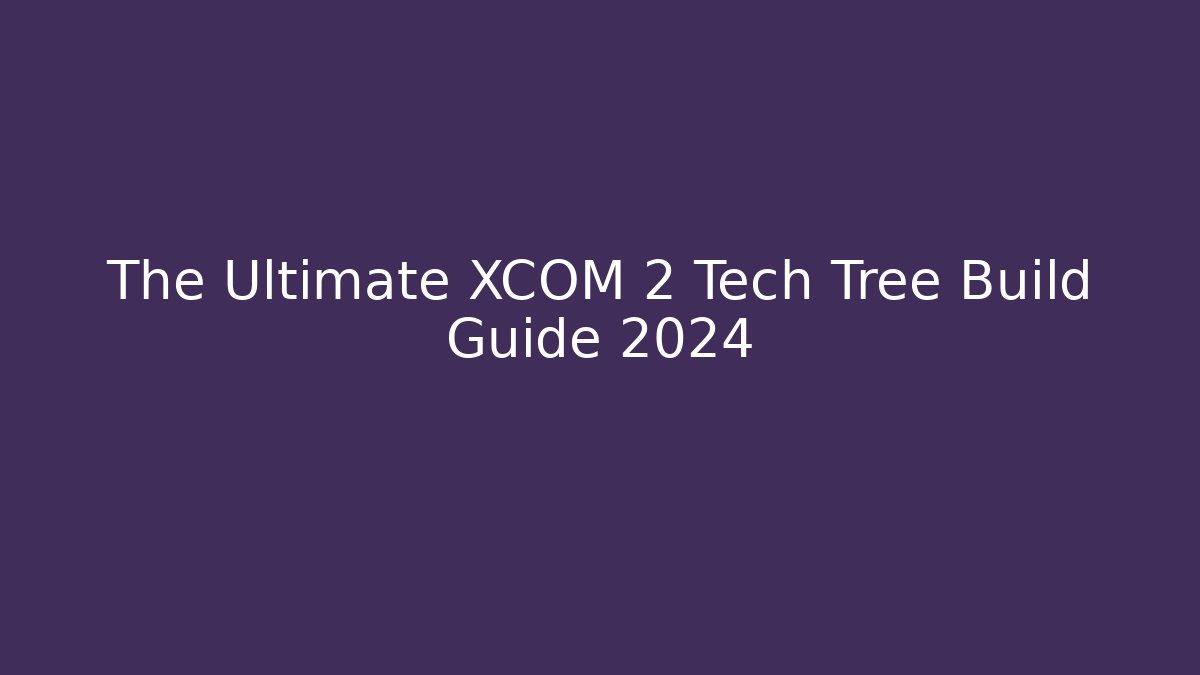 The Ultimate XCOM 2 Tech Tree Build Guide 2024 - Método de Aprovação