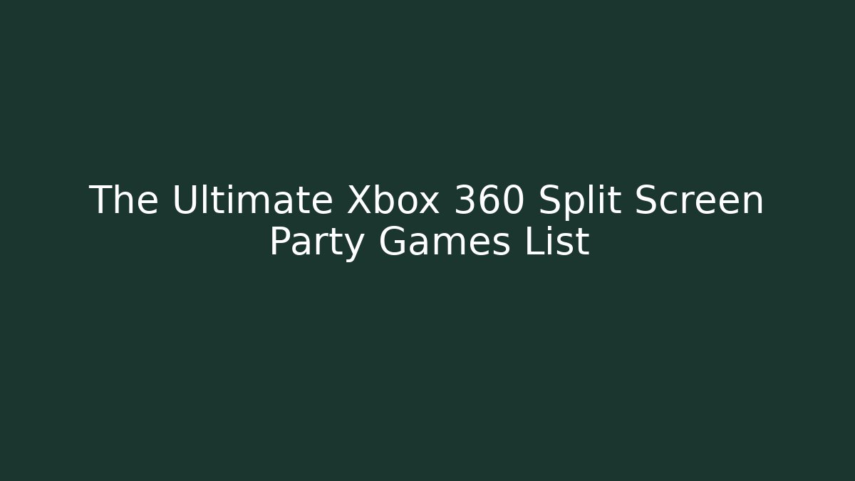 The Ultimate Xbox 360 Split Screen Party Games List