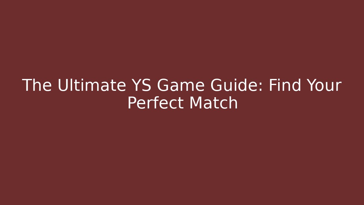 The Ultimate YS Game Guide: Find Your Perfect Match