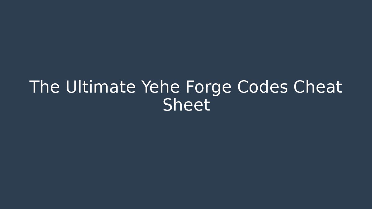 The Ultimate Yehe Forge Codes Cheat Sheet - Método de Aprovação