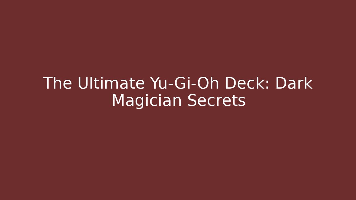 The Ultimate Yu-Gi-Oh Deck: Dark Magician Secrets