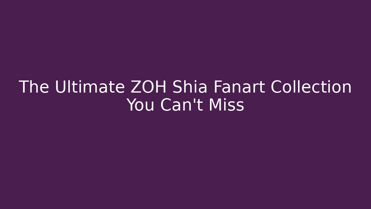 The Ultimate ZOH Shia Fanart Collection You Can't Miss