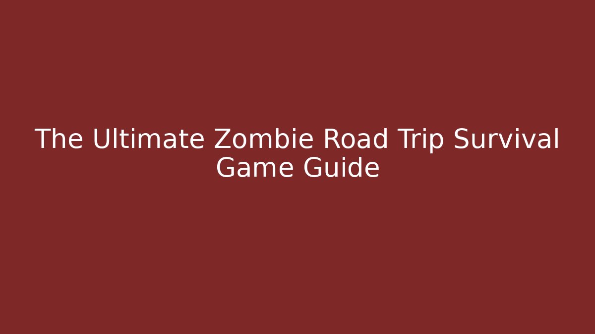 The Ultimate Zombie Road Trip Survival Game Guide - Método de Aprovação