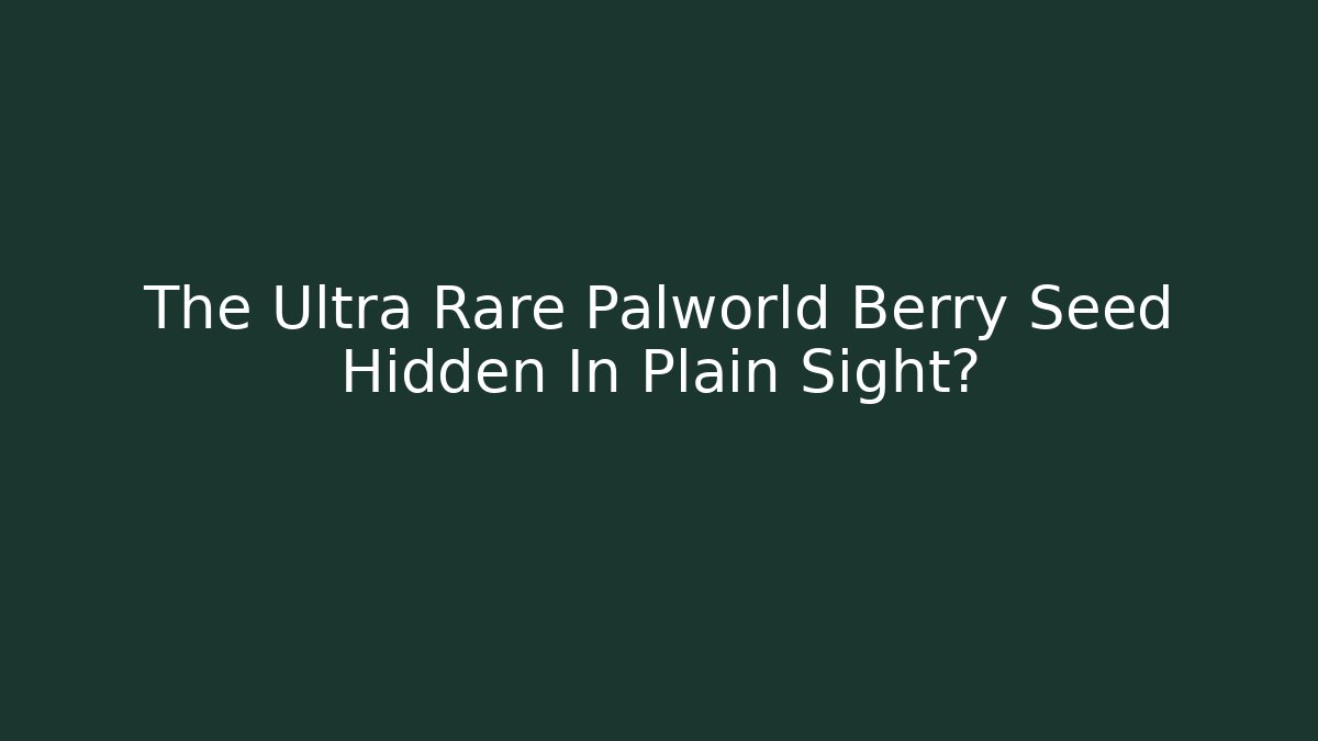 The Ultra Rare Palworld Berry Seed Hidden In Plain Sight?