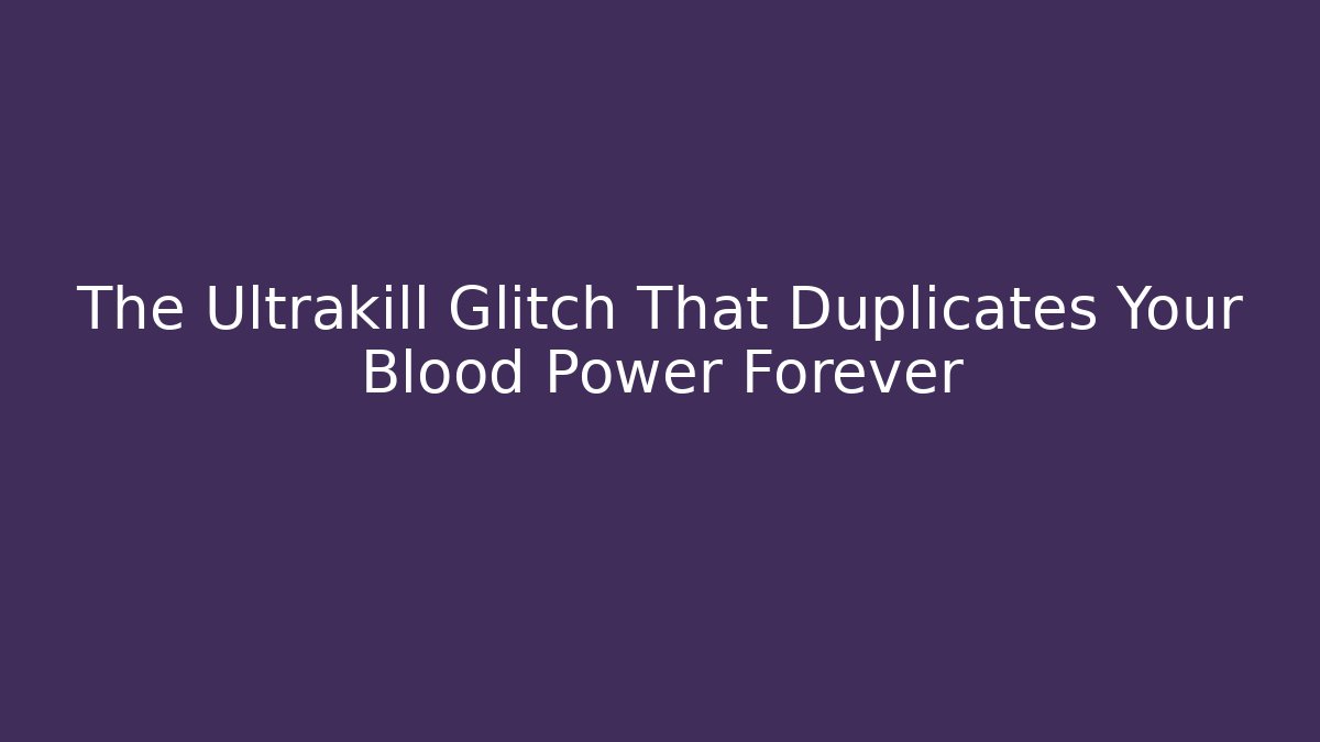 The Ultrakill Glitch That Duplicates Your Blood Power Forever
