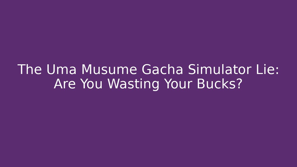 The Uma Musume Gacha Simulator Lie: Are You Wasting Your Bucks?