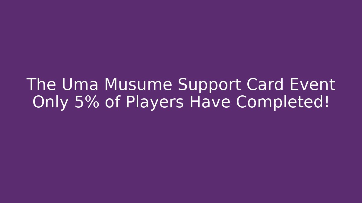 The Uma Musume Support Card Event Only 5% of Players Have Completed!