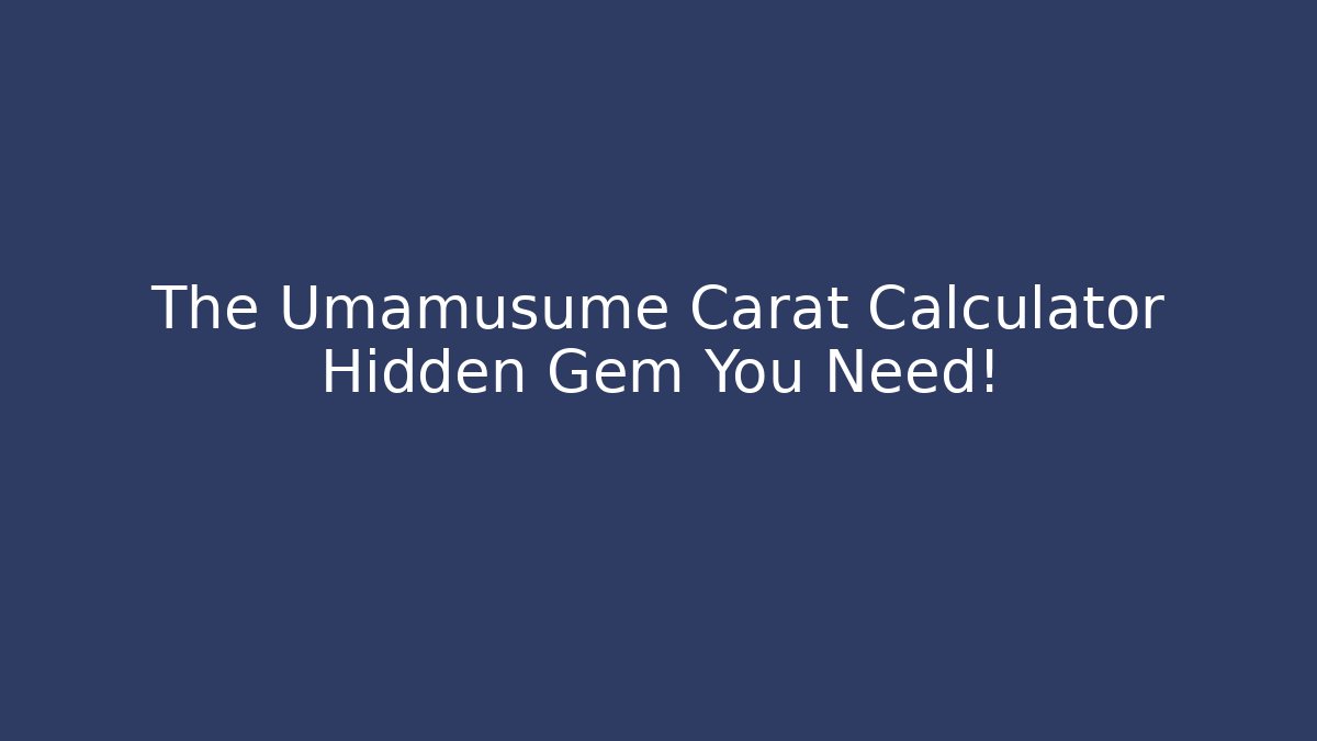 The Umamusume Carat Calculator Hidden Gem You Need!