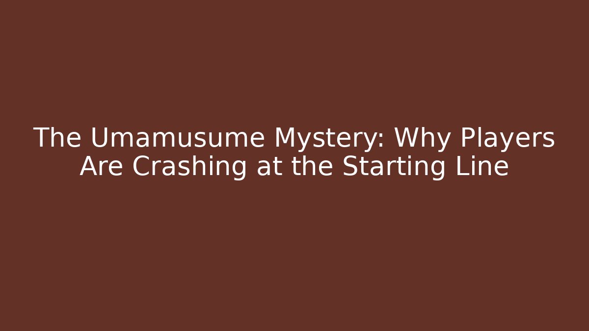 The Umamusume Mystery: Why Players Are Crashing at the Starting Line