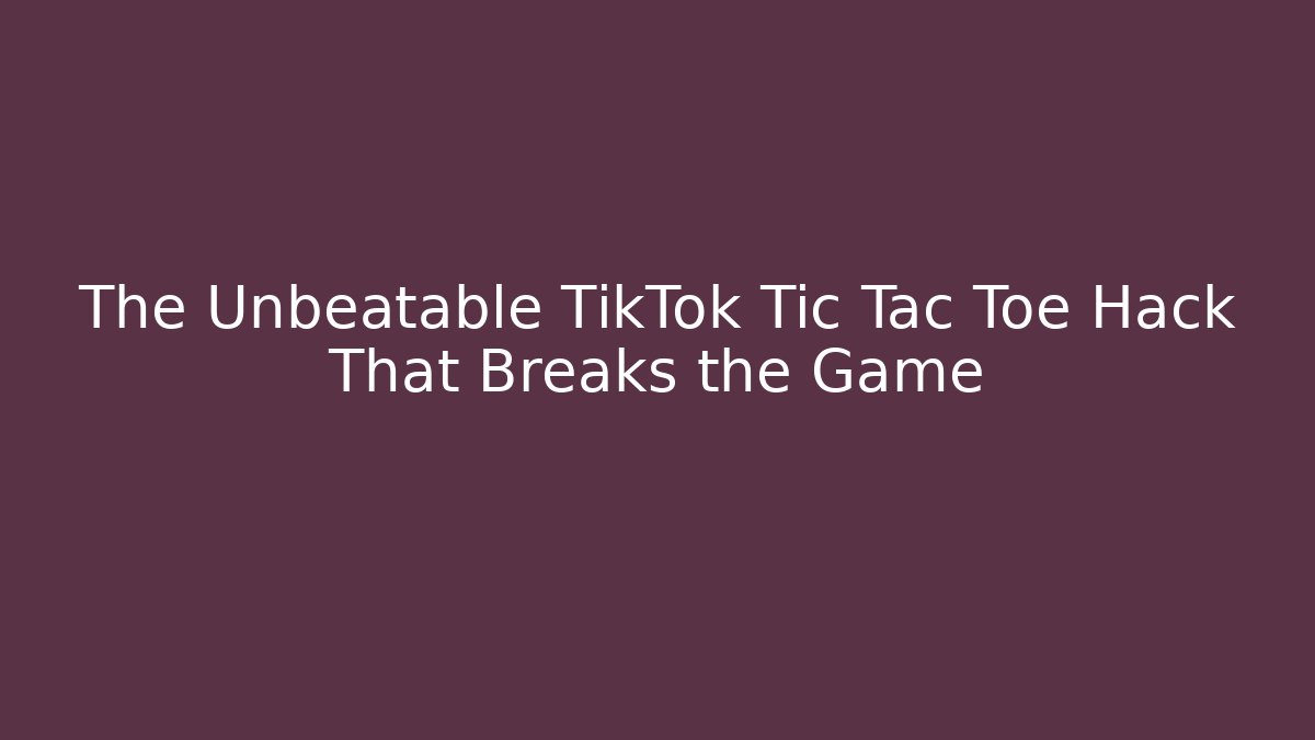 The Unbeatable TikTok Tic Tac Toe Hack That Breaks the Game