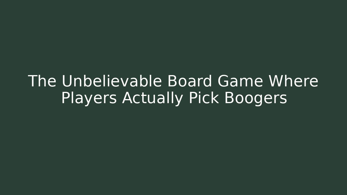 The Unbelievable Board Game Where Players Actually Pick Boogers
