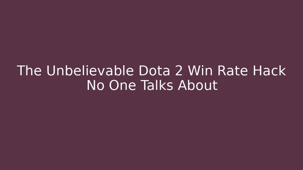 The Unbelievable Dota 2 Win Rate Hack No One Talks About