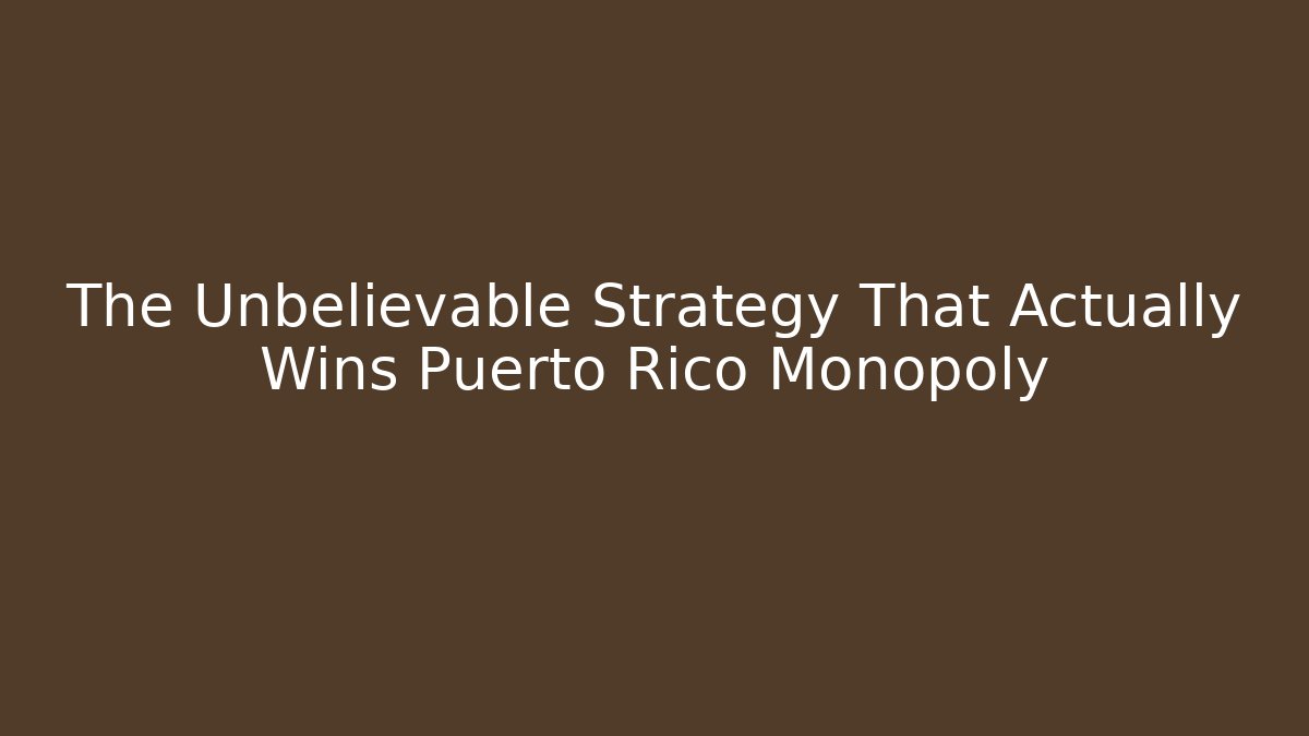 The Unbelievable Strategy That Actually Wins Puerto Rico Monopoly