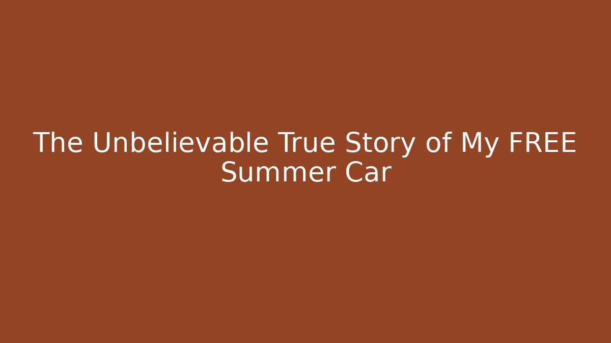The Unbelievable True Story of My FREE Summer Car
