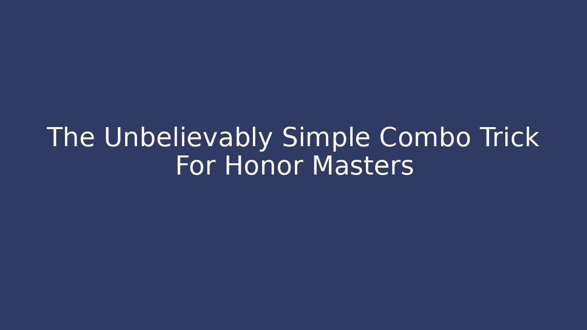 The Unbelievably Simple Combo Trick For Honor Masters
