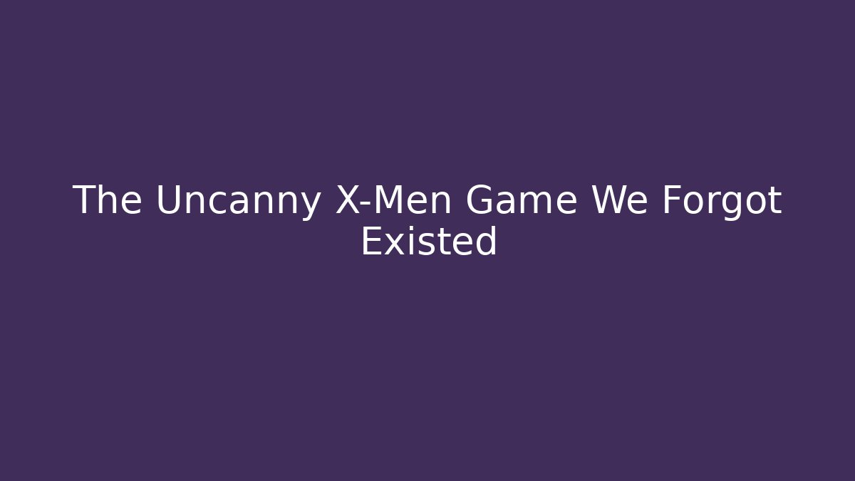 The Uncanny X-Men Game We Forgot Existed
