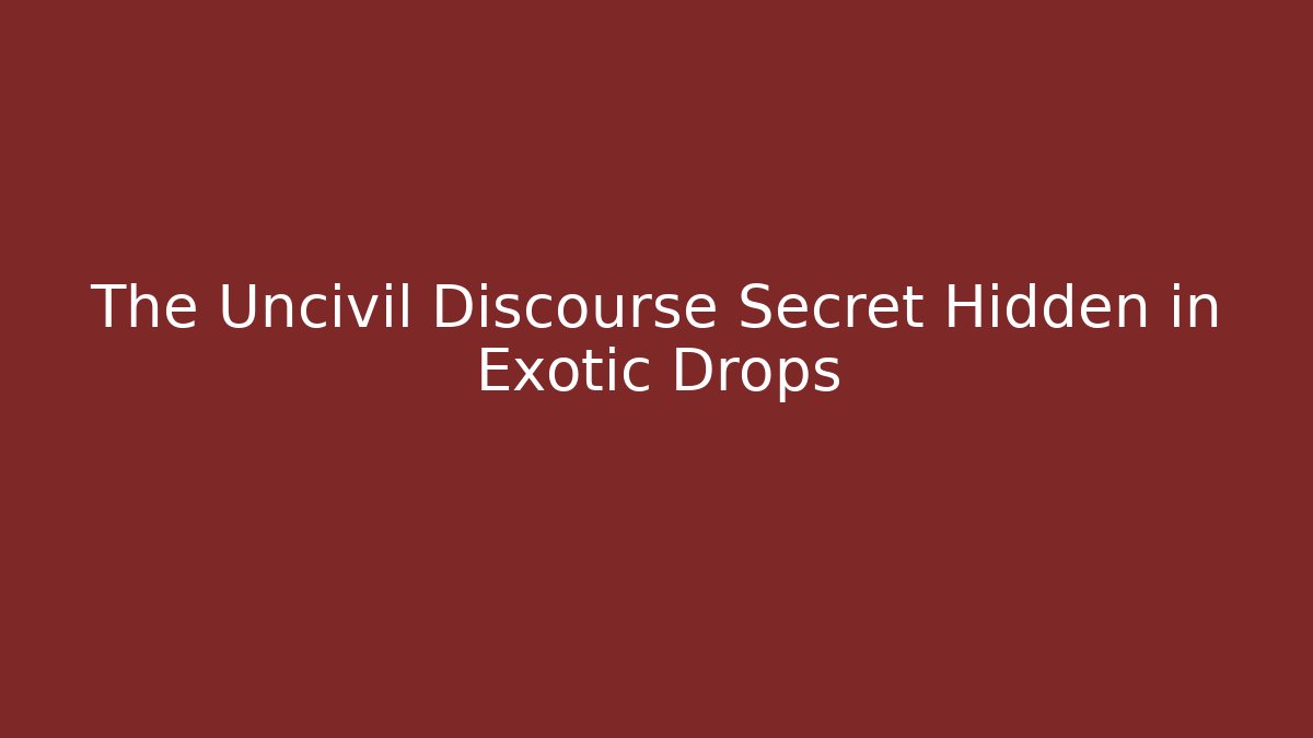 The Uncivil Discourse Secret Hidden in Exotic Drops