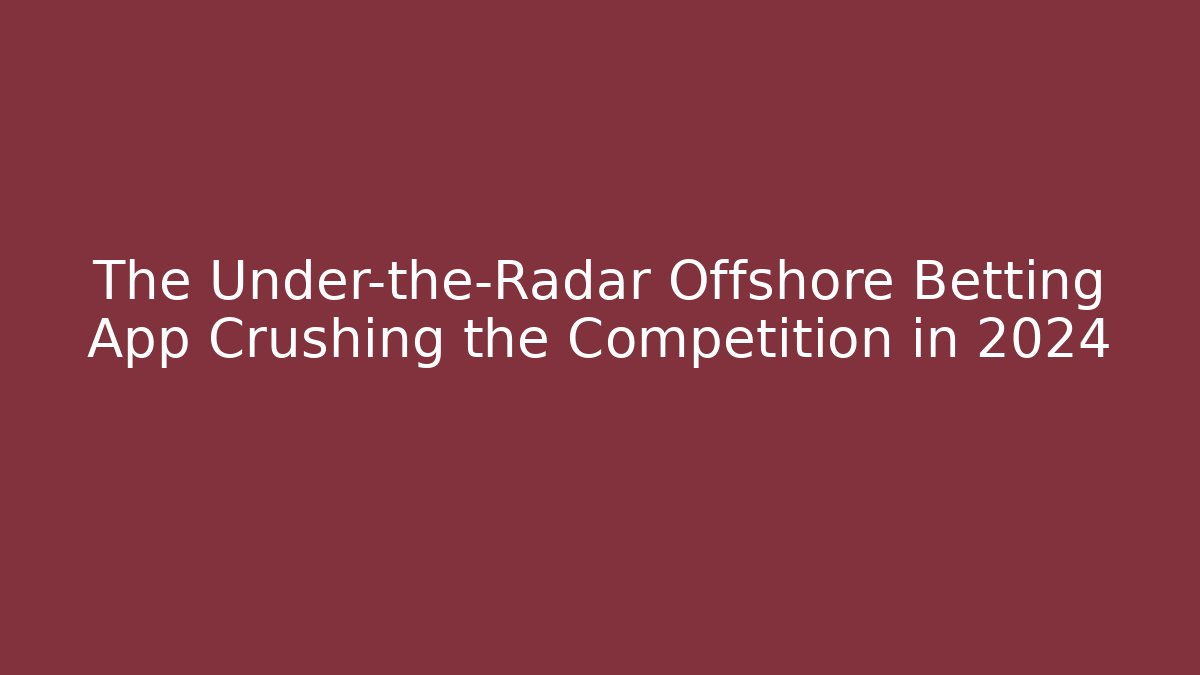 The Under-the-Radar Offshore Betting App Crushing the Competition in 2024