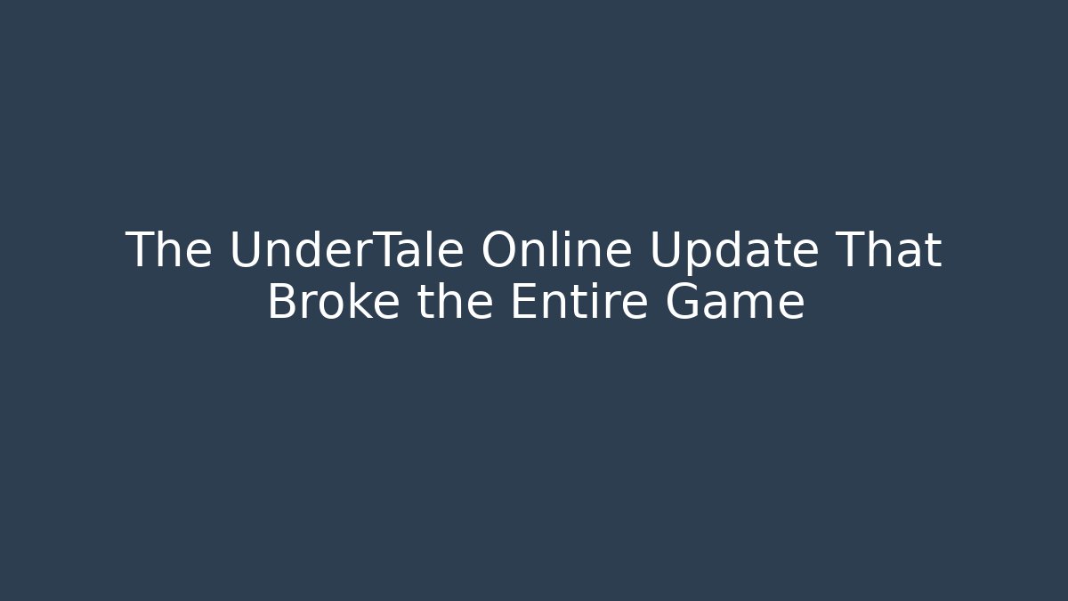 The UnderTale Online Update That Broke the Entire Game