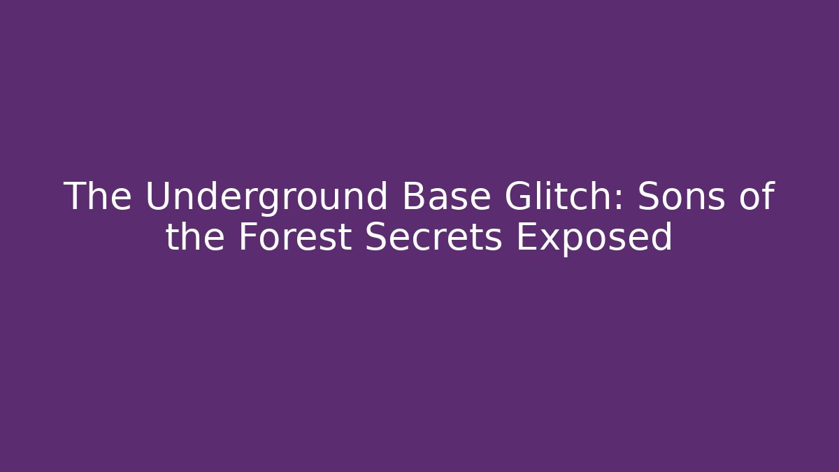 The Underground Base Glitch: Sons of the Forest Secrets Exposed