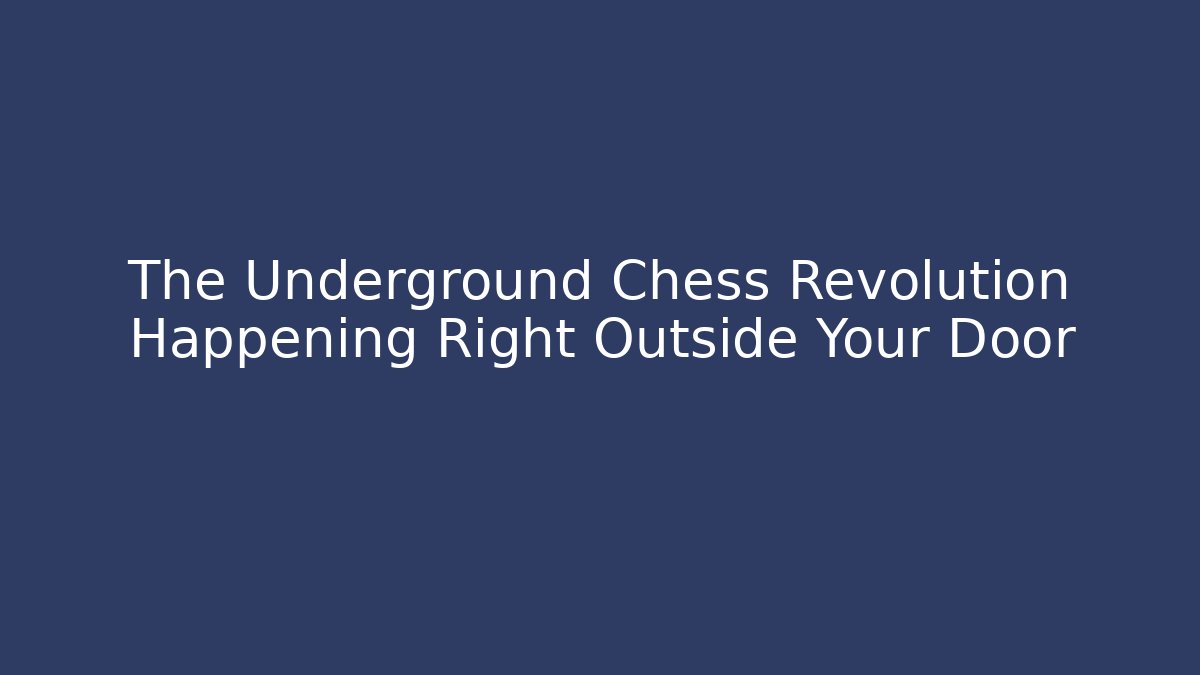 The Underground Chess Revolution Happening Right Outside Your Door