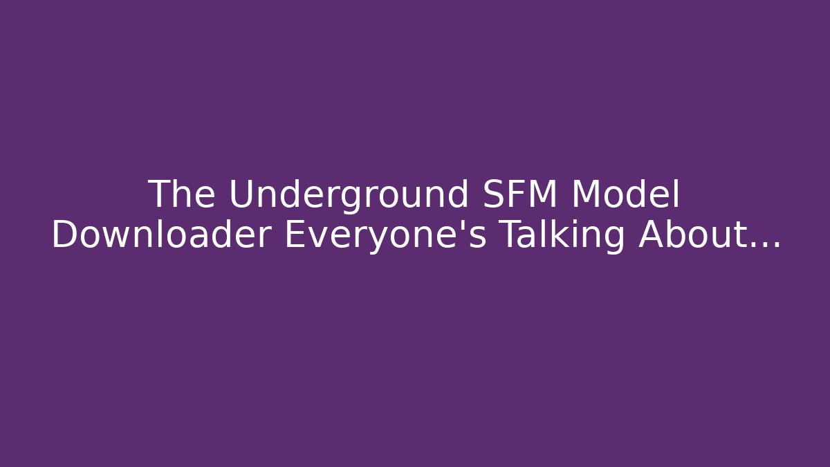 The Underground SFM Model Downloader Everyone’s Talking About…