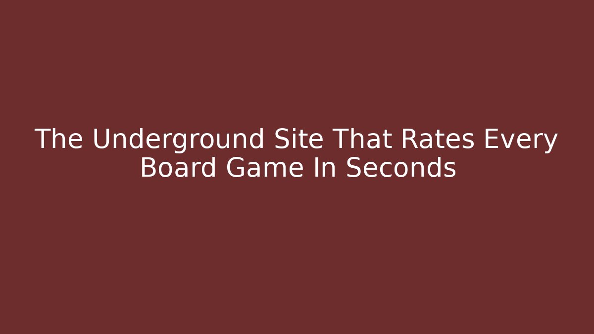 The Underground Site That Rates Every Board Game In Seconds