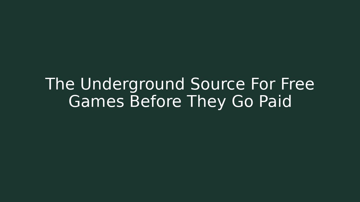 The Underground Source For Free Games Before They Go Paid