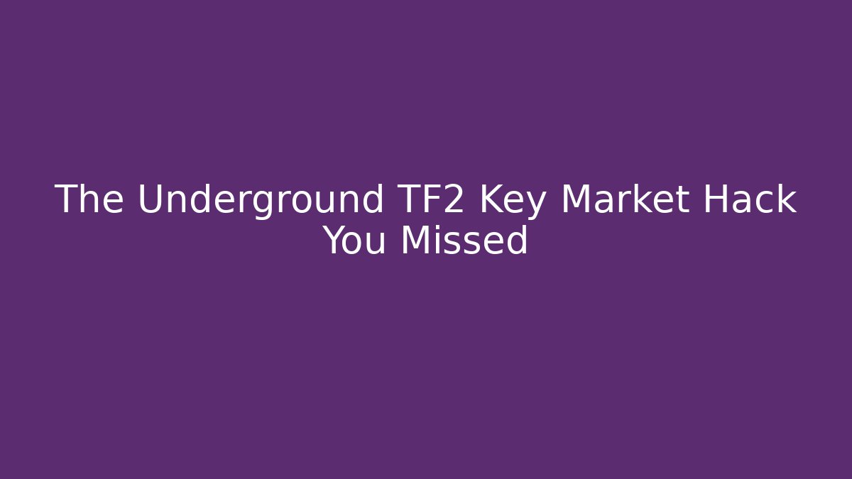 The Underground TF2 Key Market Hack You Missed