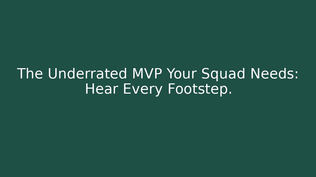 The Underrated MVP Your Squad Needs: Hear Every Footstep.