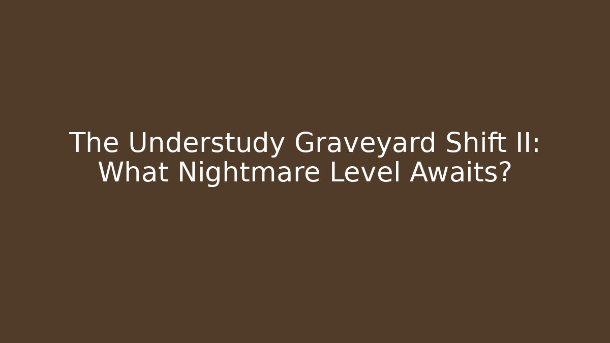 The Understudy Graveyard Shift II: What Nightmare Level Awaits? - Método de Aprovação