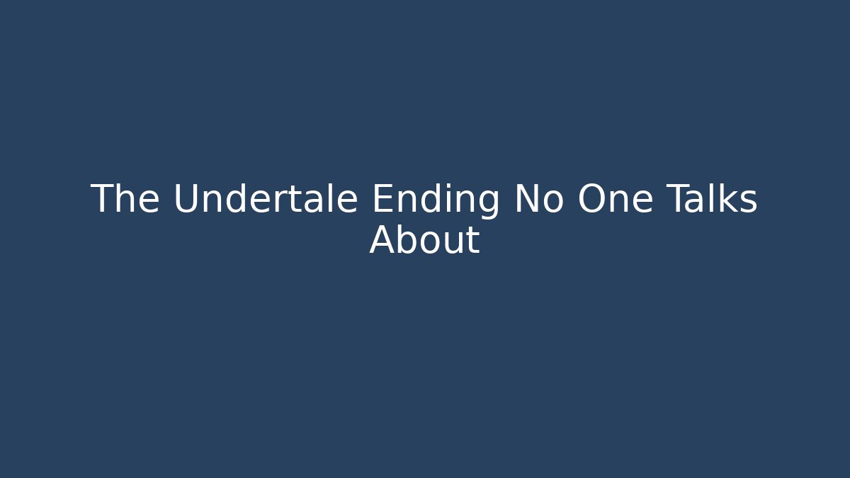 The Undertale Ending No One Talks About